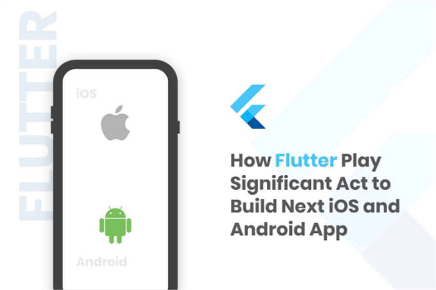 HOW FLUTTER PLAYS SIGNIFICANT ACT TO BUILD NEXT IOS AND ANDROID APP?